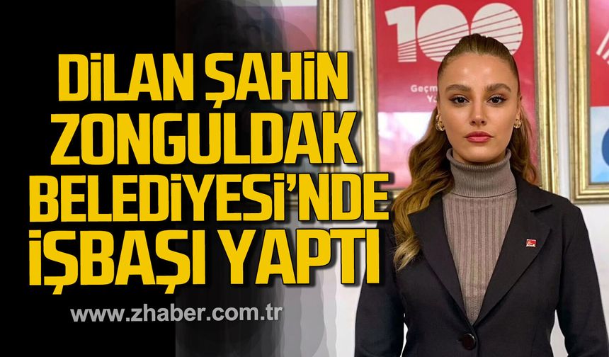 Dilan Şahin Zonguldak Belediyesi’nde işbaşı yaptı.
