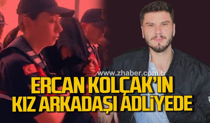 Ercan Kolçak'ın ölümünde flaş gelişme. Kız arkadaşı adliyede