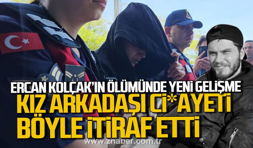 Zonguldak'ta Ercan Kolçak'ın ölümünde yeni gelişme. Kız arkadaşı ci*ayeti itiraf etti.