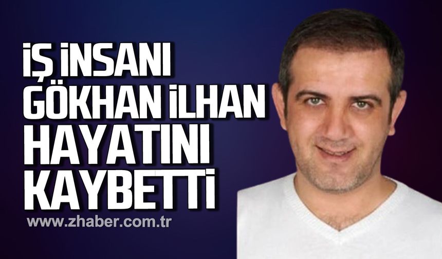 İş insanı Gökhan İlhan hayatını kaybetti