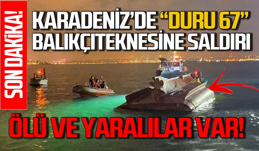Karadeniz açıklarında "Duru 67" balıkçı teknesine saldırı: 1 ölü, 4 yaralı