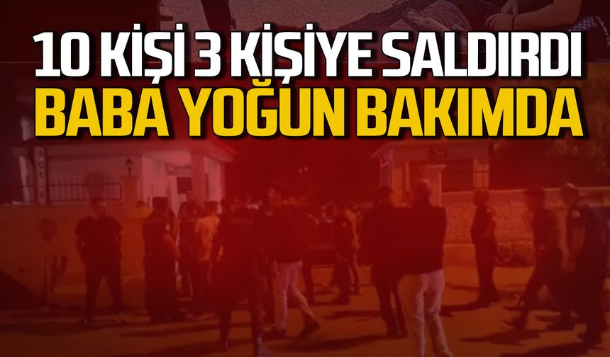 Gece yarısı 10 kişi 3 kişiye saldırdı: Oğlunu korumak isteyen baba yoğun bakımda