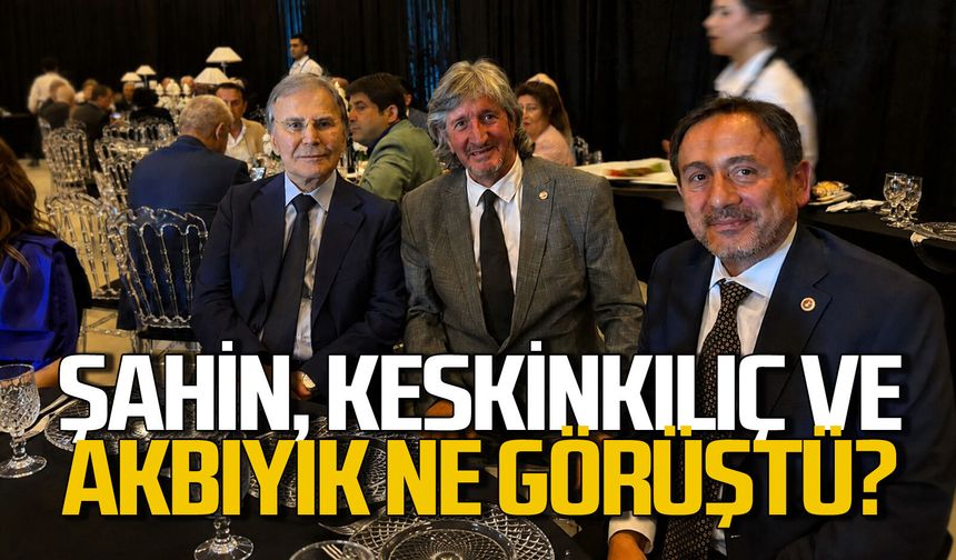Mehmet Ali Şahin, Ali Keskinkılıç ve Derya Akbıyık ne görüştü?