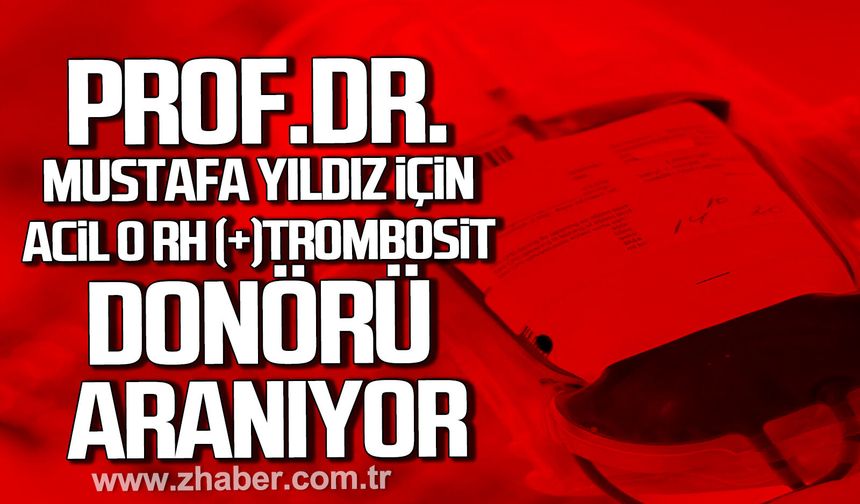 Prof. Dr. Mustafa Yıldız için acil O Rh (+) trombosit donörü aranıyor.