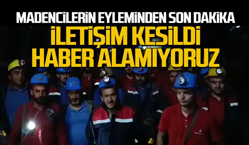 Madencilerin eyleminde son dakika: "İletişim kesildi haber alamıyoruz"