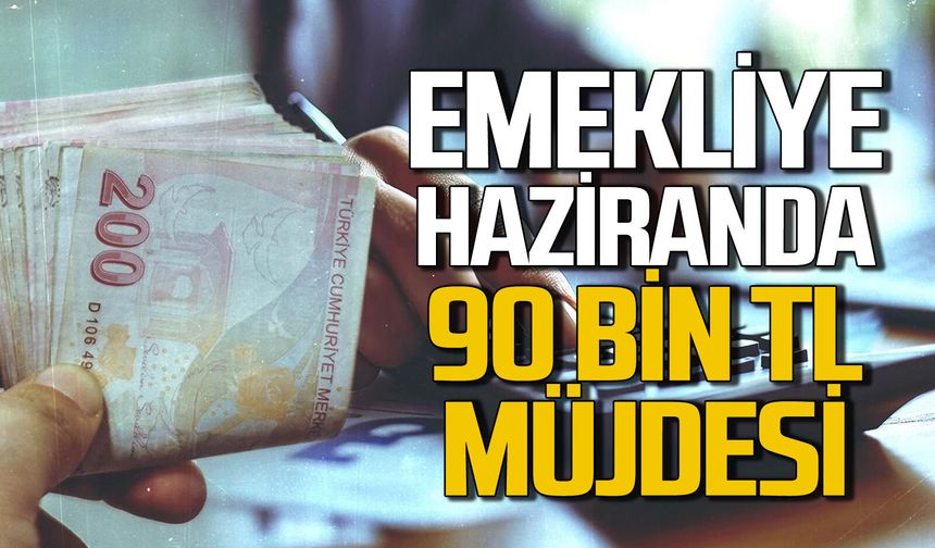 Emekliye Haziran'da 90 bin TL müjdesi