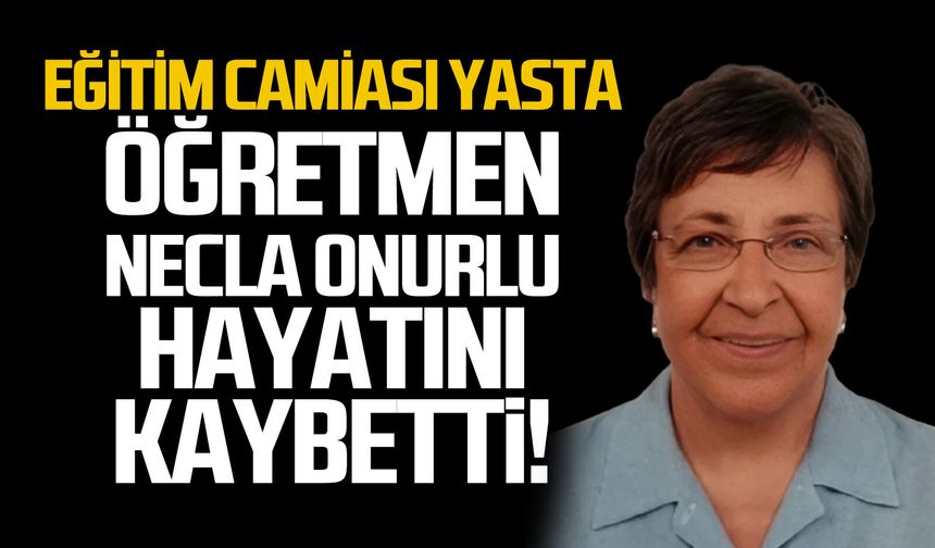 Eğitim camiası yasta... Öğretmen Necla Onurlu hayatını kaybetti