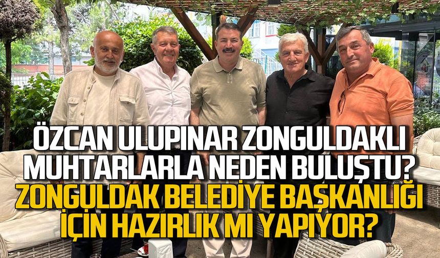 Özcan Ulupınar Zonguldak Belediye Başkanı mı olacak Muhtarlarla neden buluştu?
