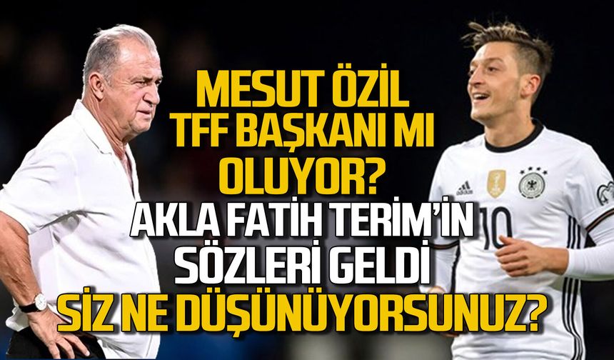 Mesut Özil’den TFF Başkanı mı olur mu? Akıllara Fatih Terim’in sözleri geldi