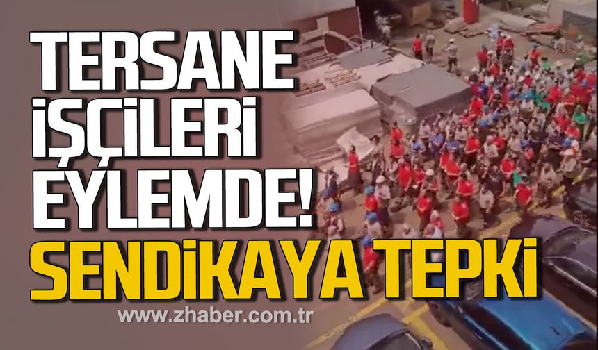 Tersane işçileri eylemde! Sendikaya tepki