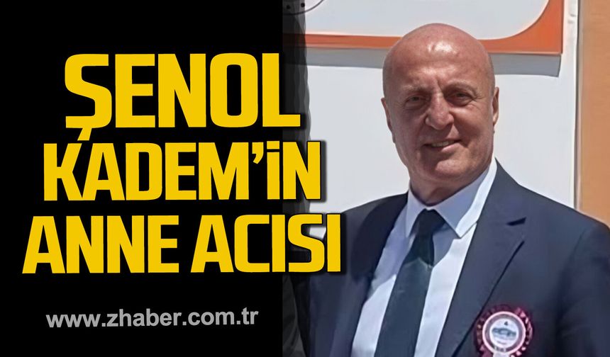 Şenol Kadem’in anne acısı. Sıdıka Kadem hayatını kaybetti