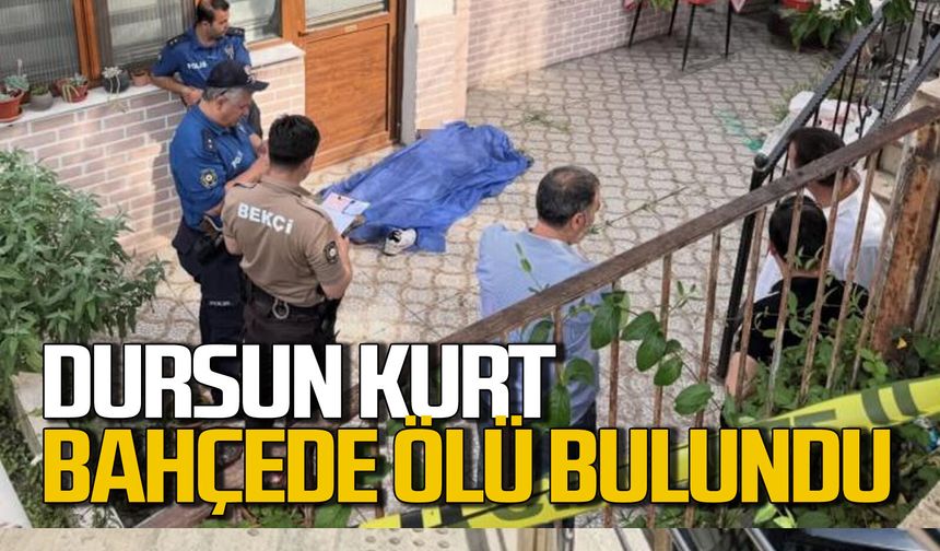 Dursun Kurt bahçede ölü bulundu