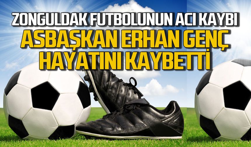 Zonguldak futbol camiasını üzen haber: Asbaşkan Erhan Genç hayatını kaybetti