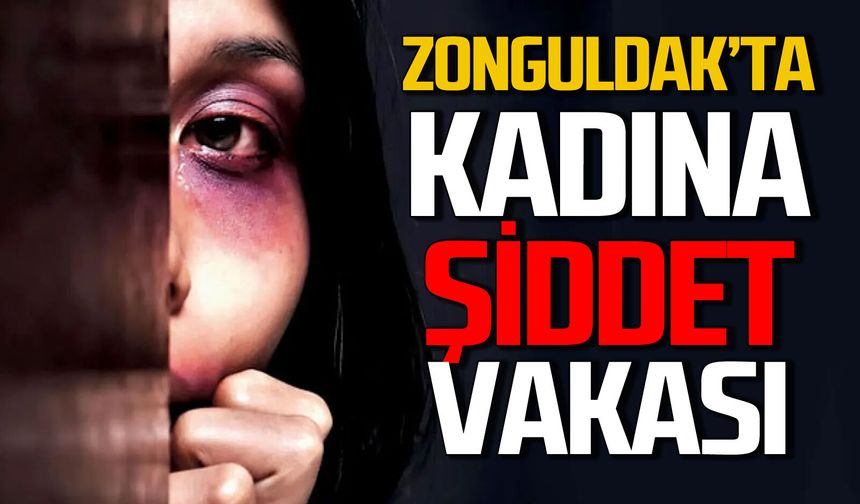 Zonguldak'ta kadına şiddet vakası!