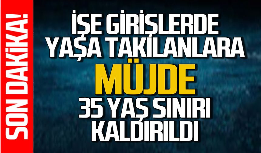 İşsizlere müjde: İşe alımlarda 35 yaş sınırı kaldırıldı
