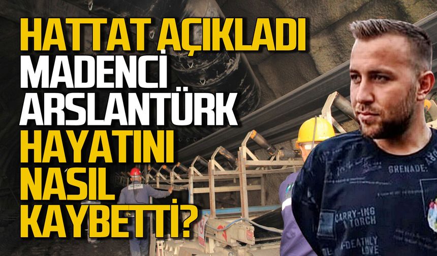 Hattat Enerji Madenci Mert Ali Aslantürk’ün hayatını nasıl kaybettiğini açıkladı