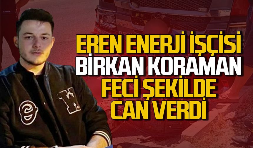 Eren Enerji işçisi 21 yaşındaki Birkan Koraman iş çıkışı feci şekilde can verdi