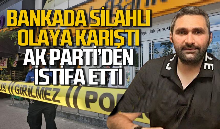 Zonguldak'ta bankada silahlı olaya karşıan Batuhan Hasanoğlu AK Parti'den istifa etti