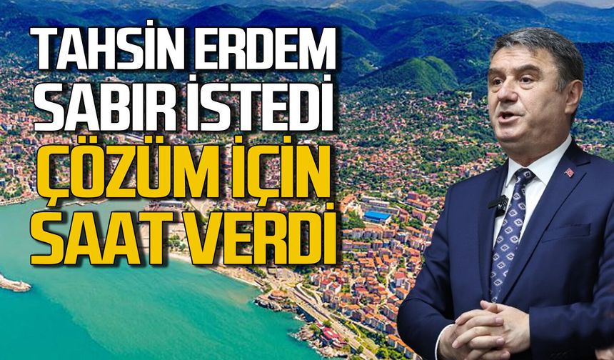 Tahsin Erdem sabır istedi: Çözüm için saat verdi