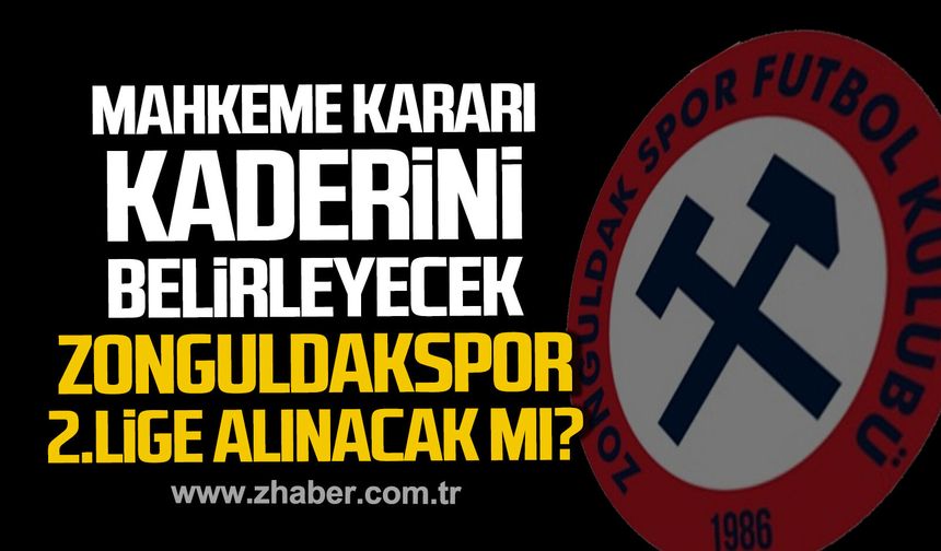 Mahkeme kararı Zonguldakspor’un kaderini belirleyecek. Zonguldakspor 2. Lig’e alınacak mı?