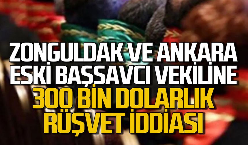 Zonguldak ve Ankara eski Başsavcı vekili hakkında 300 bin dolarlık rüşvet iddiası!