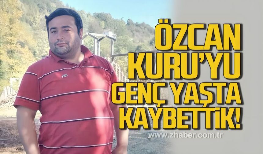 Özcan Kuru'yu genç yaşta kaybettik