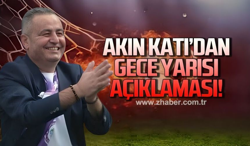 Akın Katı'dan gece yarısı açıklaması
