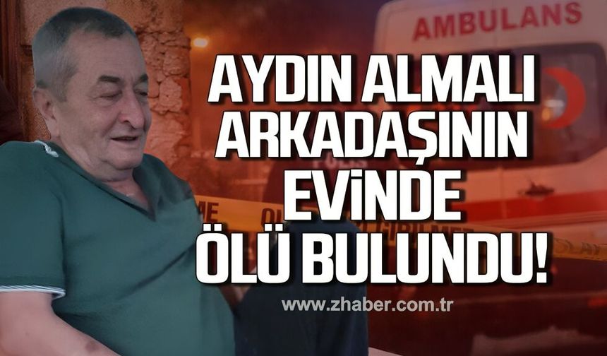 Aydın Almalı arkadaşının evinde ölü bulundu