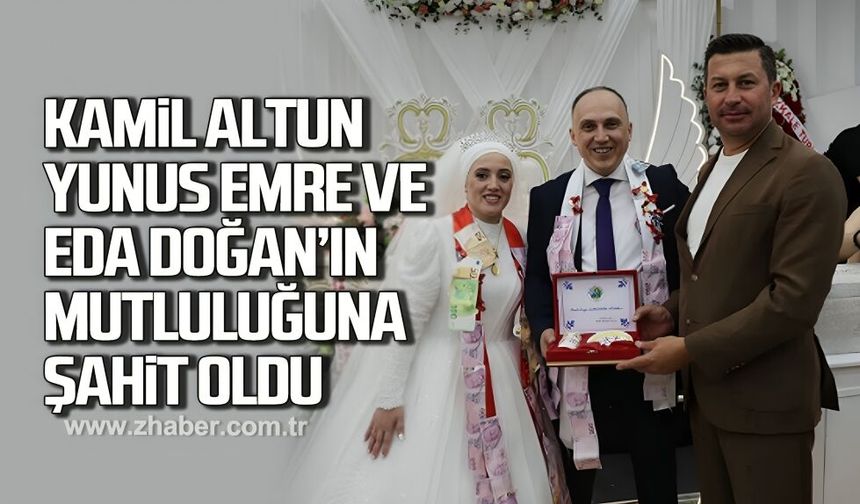 Kamil Altun, Yunus Emre ve Eda Doğan'ın mutluluğuna şahit oldu