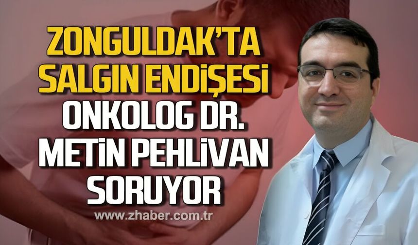 Zonguldak'ta salgın endişesi! Onkolog Dr. Metin Pehlivan soruyor.