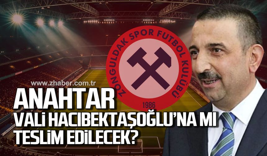 Zonguldakspor’un anahtarı Vali Hacıbektaşoğlu'na mı teslim edilecek?