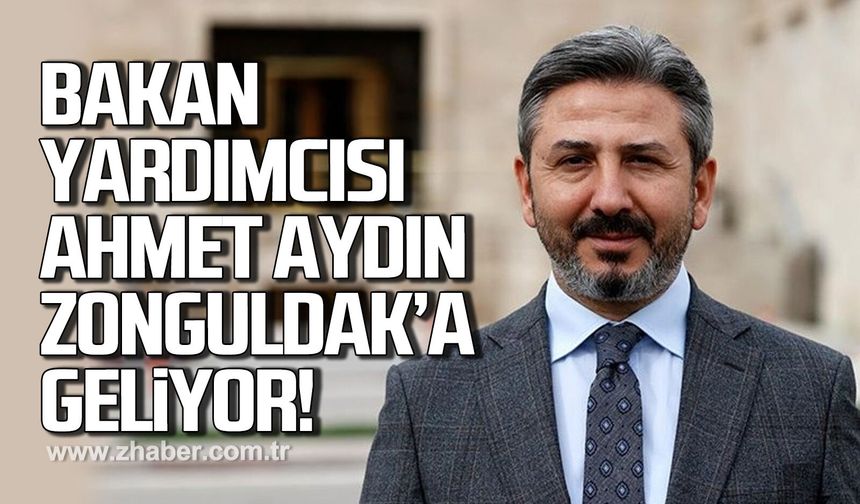 Çalışma ve Sosyal Güvenlik Bakan Yardımcısı Ahmet Aydın yarın Zonguldak'a geliyor