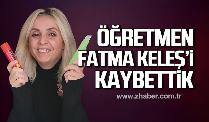Öğretmen Fatma Keleş hayatını kaybetti