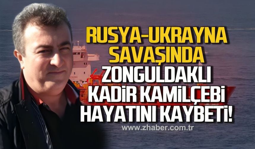 Rusya-Ukrayna savaşında Zonguldaklı Kadir Kamilçebi hayatıını kaybetti