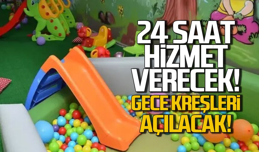 Kreşler artık 24 saat hizmet verecek... Gece kreşleri açılacak