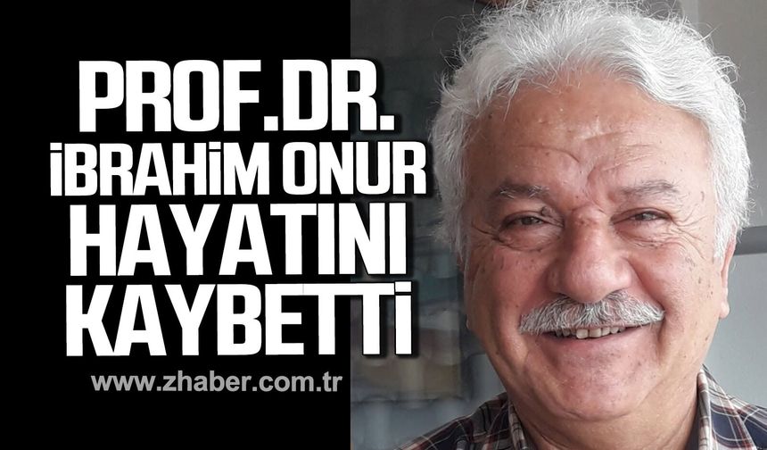 Prof. Dr. İbrahim Onur hayatını kaybetti.