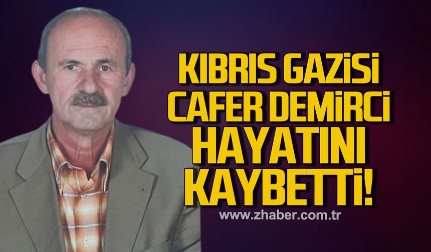 Kıbrıs Gazisi Cafer Demirci hayatını kaybetti