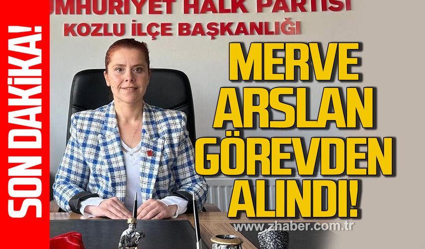 Merve Arslan görevden alındı