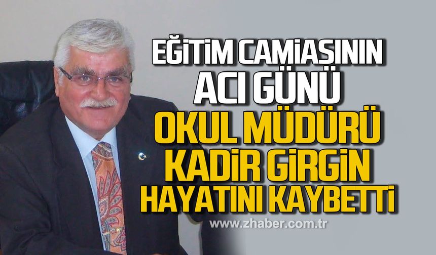 Eğitim camiasının acı günü. Okul Müdürü Kadir Girgin hayatını kaybetti
