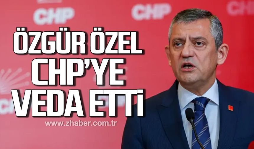 Özgür Özel CHP'ye veda etti "Vakti gelmiş bir vedanın hüznünü yaşıyorum"