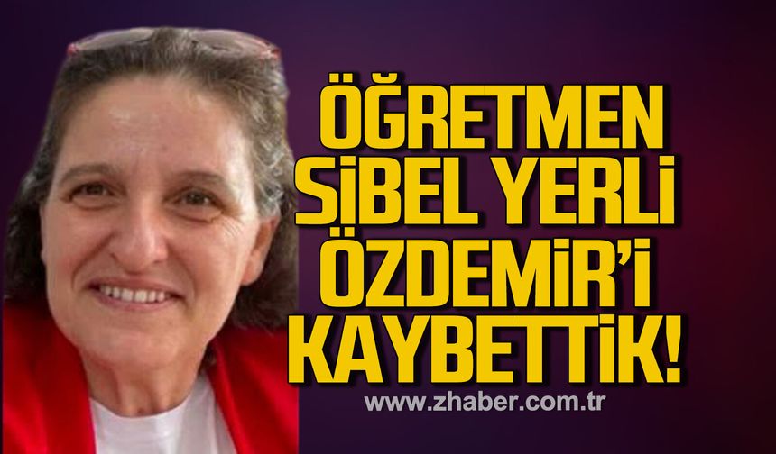 Öğretmen Sibel Yerli Özdemir hayatını kaybetti
