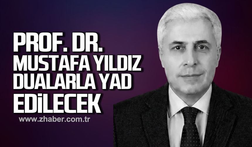 Prof. Dr. Mustafa Yıldız Dualarla Yâd Edilecek
