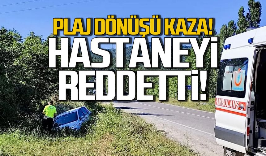 Plaj dönüşü kaza... Hastaneyi reddetti