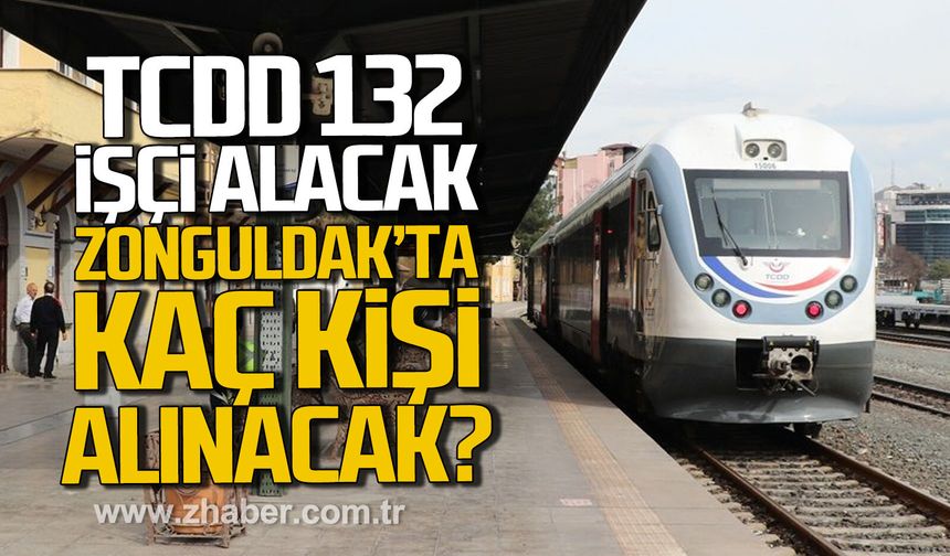 TCDD 132 işçi alacak. Zonguldak'ta kaç kişi alınacak?