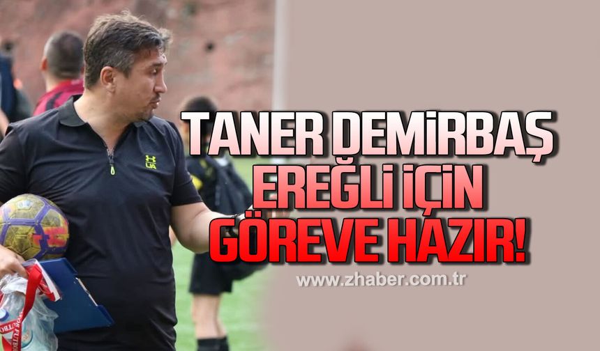 Taner Demirbaş'ın Ereğli için görev hazır!