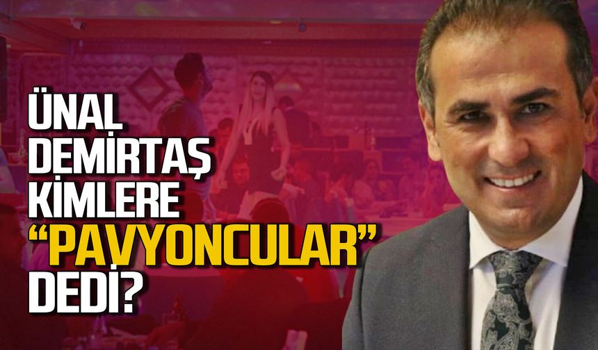 Ünal Demirtaş “Pavyoncular” diyerek kimleri hedef aldı?