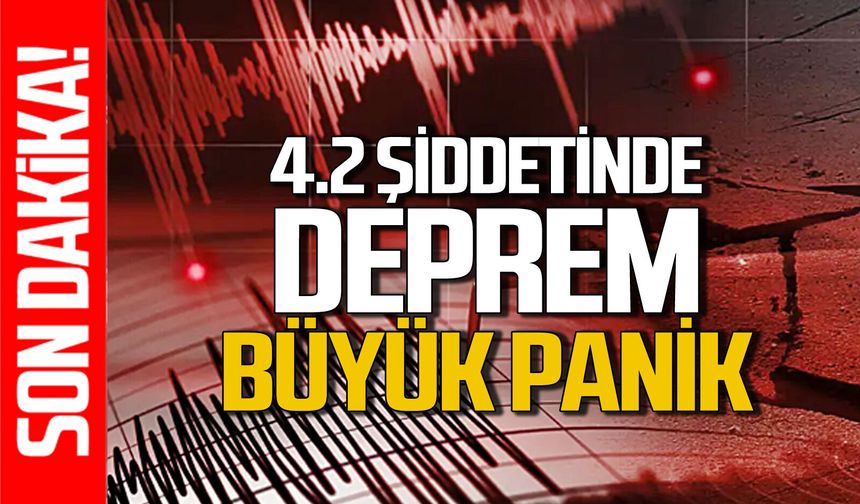 Deprem büyük panik yaşattı: 4.2 büyüklüğünde!