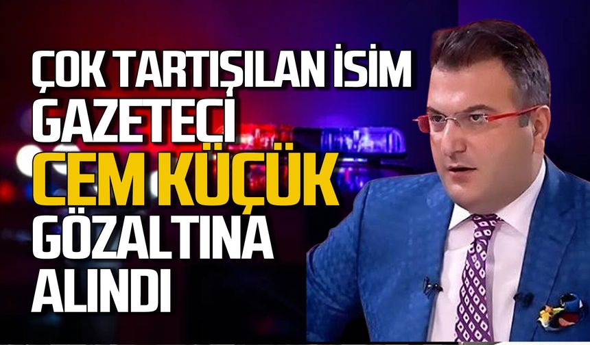 Gazeteci Cem Küçük gözaltına alındı