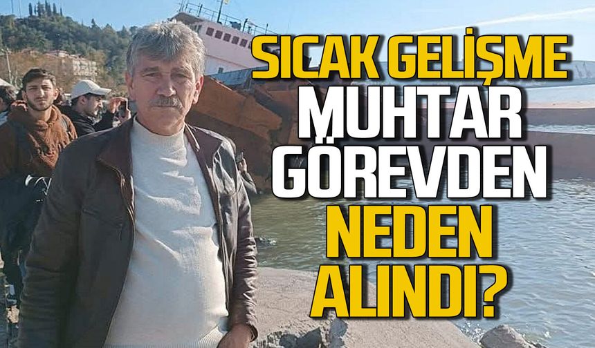 Zonguldak'ta şaşırtan gelişme: Muhtar neden görevden alındı?