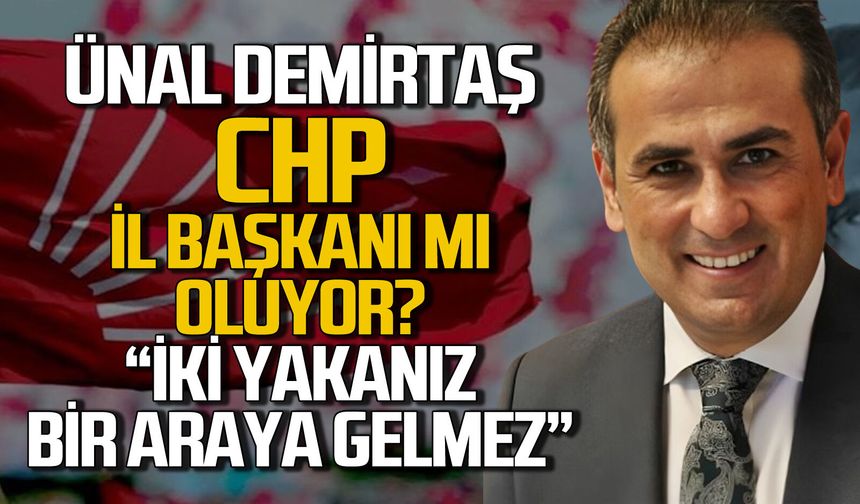 Ünal Demirtaş CHP Zonguldak İl Başkanı mı oluyor? İki yakanız bir araya gelmez!